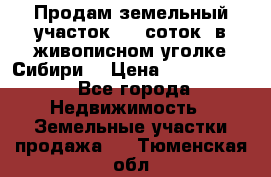 Продам земельный участок (40 соток) в живописном уголке Сибири. › Цена ­ 1 000 000 - Все города Недвижимость » Земельные участки продажа   . Тюменская обл.